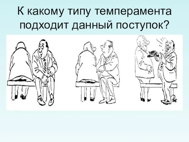 К какому типу темперамента подходит данный поступок?