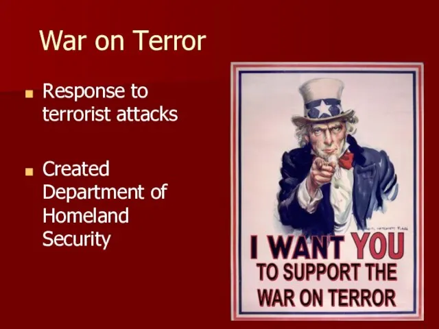 War on Terror Response to terrorist attacks Created Department of Homeland Security