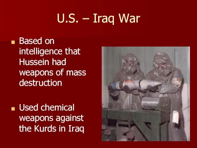 U.S. – Iraq War Based on intelligence that Hussein had weapons