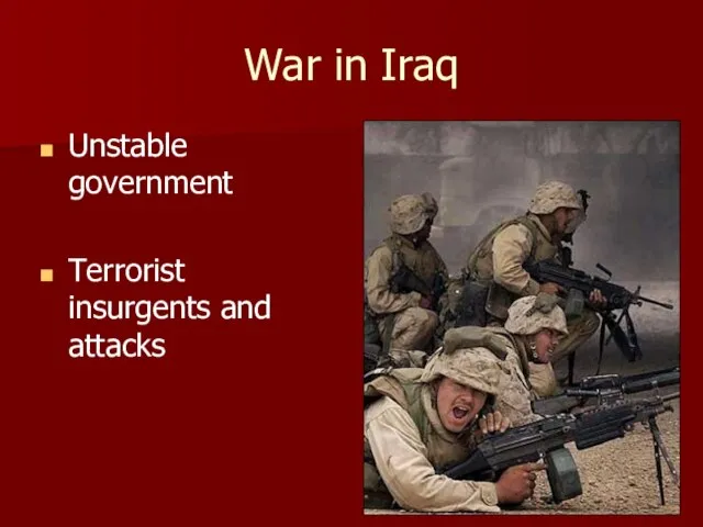 War in Iraq Unstable government Terrorist insurgents and attacks