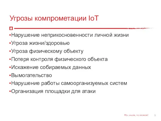 Угрозы компрометации IoT Нарушение неприкосновенности личной жизни Угроза жизни/здоровью Угроза физическому