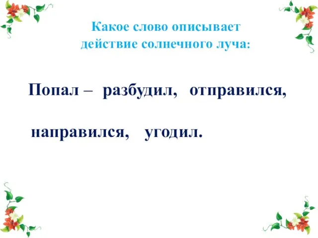 Какое слово описывает действие солнечного луча: Попал – разбудил, отправился, направился, угодил.