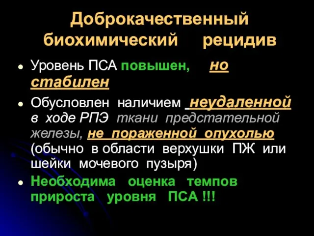 Доброкачественный биохимический рецидив Уровень ПСА повышен, но стабилен Обусловлен наличием неудаленной