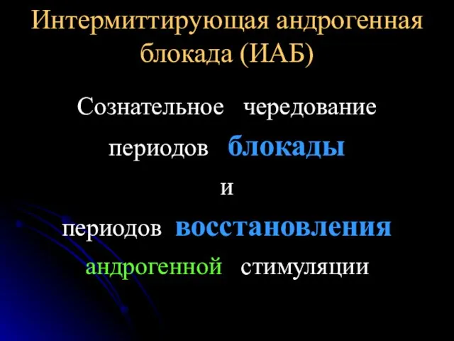 Интермиттирующая андрогенная блокада (ИАБ) Сознательное чередование периодов блокады и периодов восстановления андрогенной стимуляции