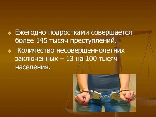 Ежегодно подростками совершается более 145 тысяч преступлений. Количество несовершеннолетних заключенных – 13 на 100 тысяч населения.