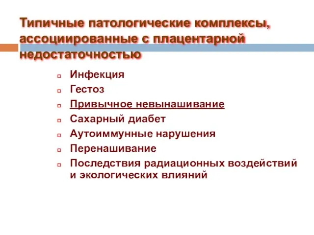 Типичные патологические комплексы, ассоциированные с плацентарной недостаточностью Инфекция Гестоз Привычное невынашивание