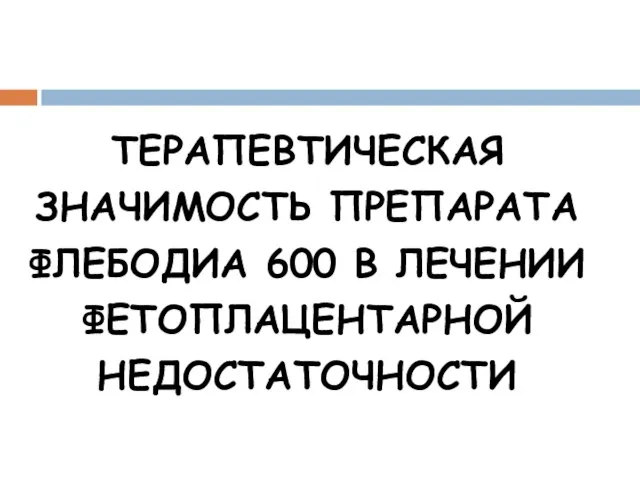 ТЕРАПЕВТИЧЕСКАЯ ЗНАЧИМОСТЬ ПРЕПАРАТА ФЛЕБОДИА 600 В ЛЕЧЕНИИ ФЕТОПЛАЦЕНТАРНОЙ НЕДОСТАТОЧНОСТИ