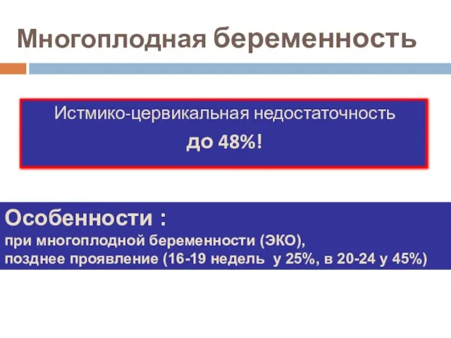 Многоплодная беременность Истмико-цервикальная недостаточность до 48%! Особенности : при многоплодной беременности