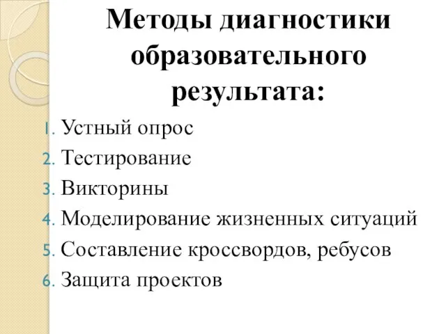 Методы диагностики образовательного результата: Устный опрос Тестирование Викторины Моделирование жизненных ситуаций Составление кроссвордов, ребусов Защита проектов