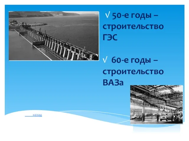 √ 50-е годы – строительство ГЭС √ 60-е годы – строительство ВАЗа назад