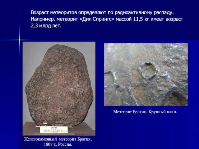 Возраст метеоритов определяют по радиоактивному распаду. Например, метеорит «Дип Спрингс» массой