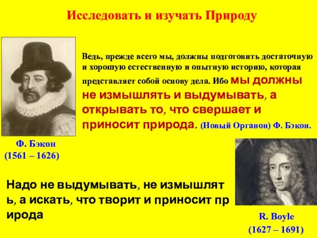 Ф. Бэкон (1561 – 1626) Надо не выдумывать, не измышлять, а