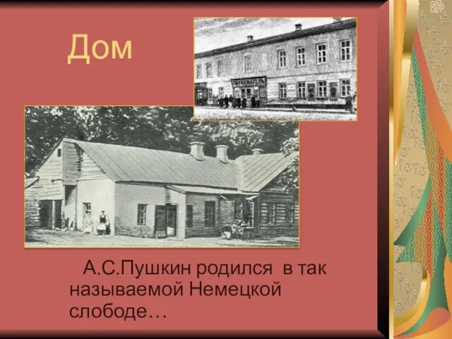 Дом А.С.Пушкин родился в так называемой Немецкой слободе…
