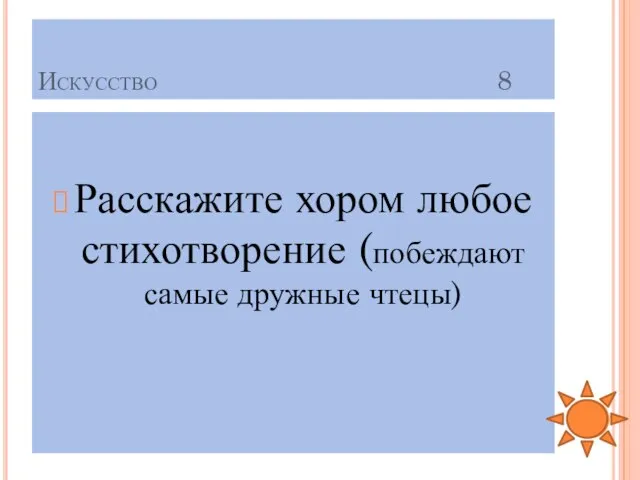 Искусство 8 Расскажите хором любое стихотворение (побеждают самые дружные чтецы)