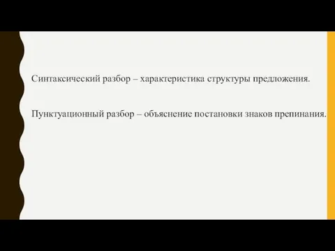 Синтаксический разбор – характеристика структуры предложения. Пунктуационный разбор – объяснение постановки знаков препинания.