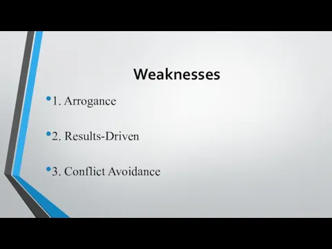 Weaknesses 1. Arrogance 2. Results-Driven 3. Conflict Avoidance