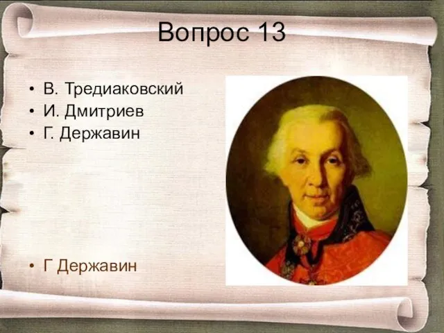 Вопрос 13 В. Тредиаковский И. Дмитриев Г. Державин Г Державин