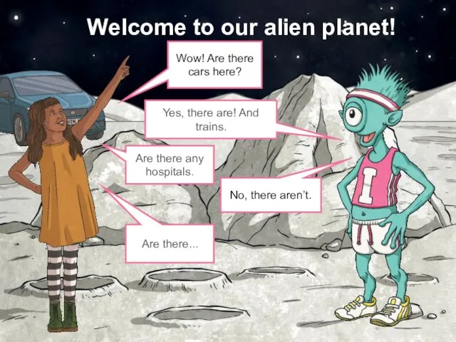 No, there aren’t. Welcome to our alien planet! Yes, there are!