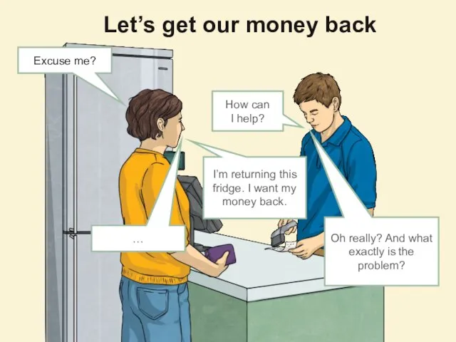 Let’s get our money back How can I help? I’m returning