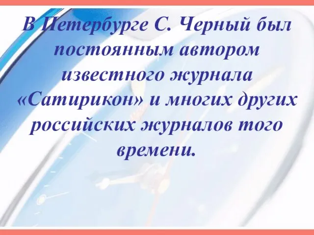 В Петербурге С. Черный был постоянным автором известного журнала «Сатирикон» и