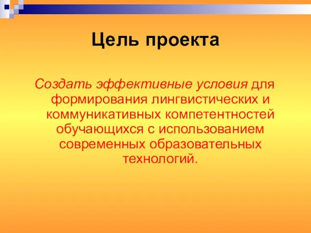 Цель проекта Создать эффективные условия для формирования лингвистических и коммуникативных компетентностей