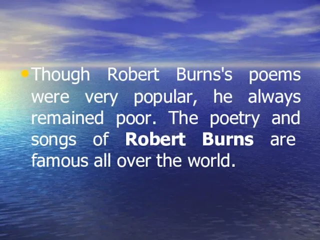 Though Robert Burns's poems were very popular, he always remained poor.