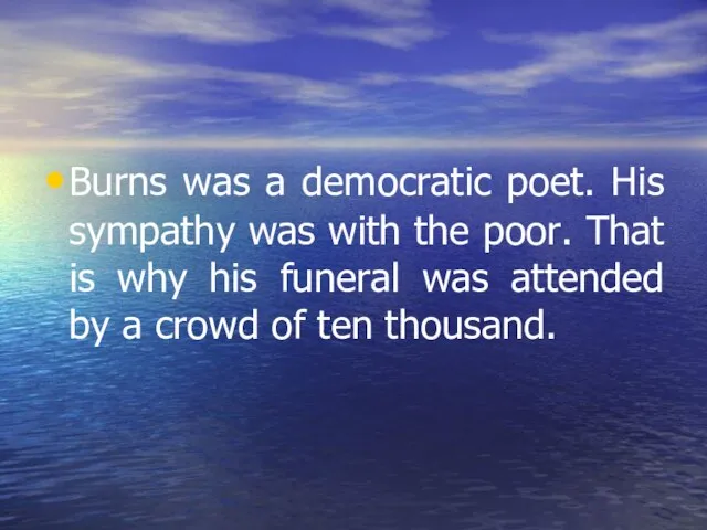 Burns was a democratic poet. His sympathy was with the poor.