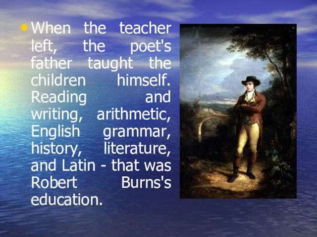 When the teacher left, the poet's father taught the children himself.