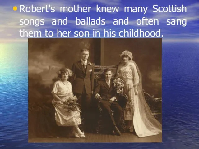 Robert's mother knew many Scottish songs and ballads and often sang