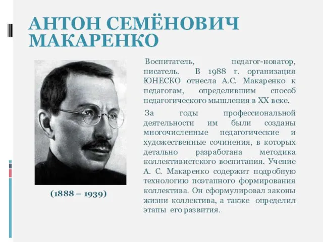 АНТОН СЕМЁНОВИЧ МАКАРЕНКО Воспитатель, педагог-новатор, писатель. В 1988 г. организация ЮНЕСКО