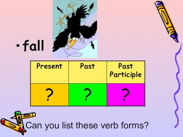 fall Can you list these verb forms?