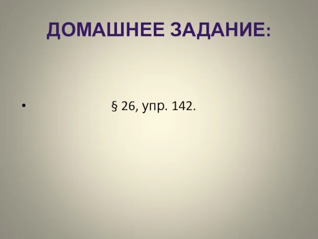 ДОМАШНЕЕ ЗАДАНИЕ: § 26, упр. 142.