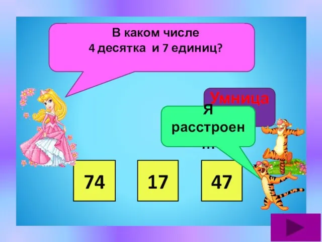 В каком числе 4 десятка и 7 единиц? 74 17 47 Умница! Я расстроен…