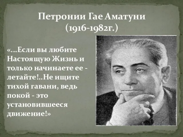 Петронии Гае Аматуни (1916-1982г.) «...Если вы любите Настоящую Жизнь и только