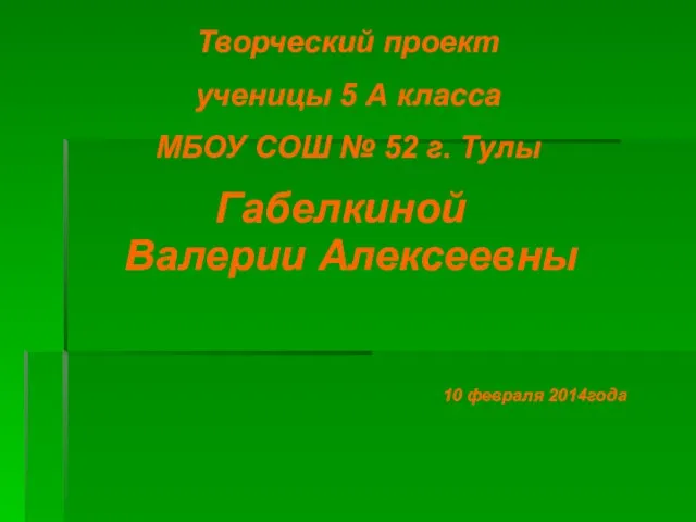 Творческий проект ученицы 5 А класса МБОУ СОШ № 52 г. Тулы 10 февраля 2014года