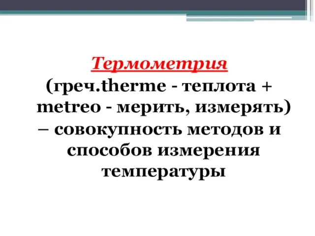 Термометрия (греч.therme - теплота + metreo - мерить, измерять) – совокупность методов и способов измерения температуры