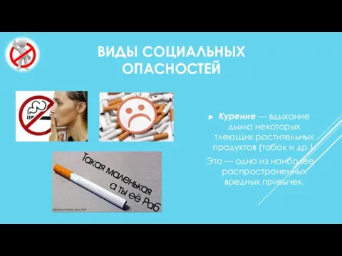 ВИДЫ СОЦИАЛЬНЫХ ОПАСНОСТЕЙ Курение — вдыхание дыма некоторых тлеющих растительных продуктов