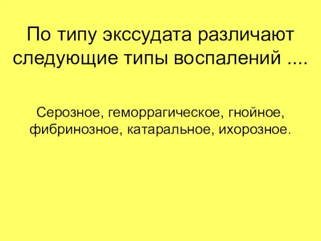 По типу экссудата различают следующие типы воспалений .... Серозное, геморрагическое, гнойное, фибринозное, катаральное, ихорозное.