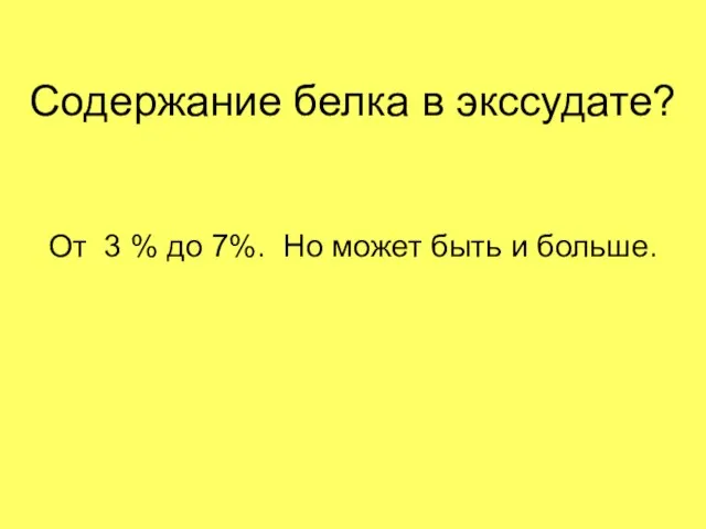 Содержание белка в экссудате? От 3 % до 7%. Но может быть и больше.