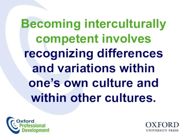 Becoming interculturally competent involves recognizing differences and variations within one’s own culture and within other cultures.