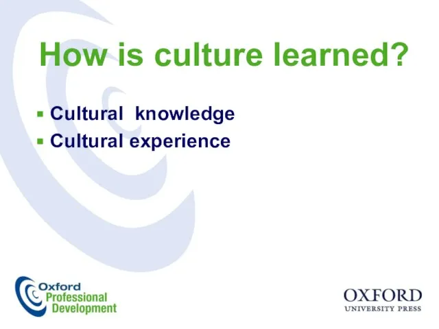 How is culture learned? Сultural knowledge Cultural experience