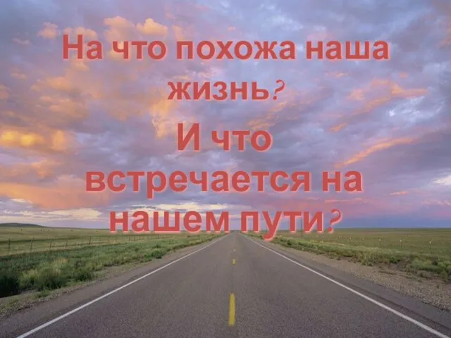 На что похожа наша жизнь? И что встречается на нашем пути?