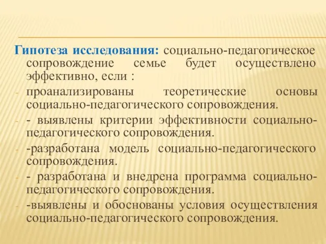 Гипотеза исследования: социально-педагогическое сопровождение семье будет осуществлено эффективно, если : проанализированы