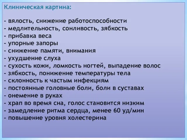 Клиническая картина: - вялость, снижение работоспособности - медлительность, сонливость, зябкость -