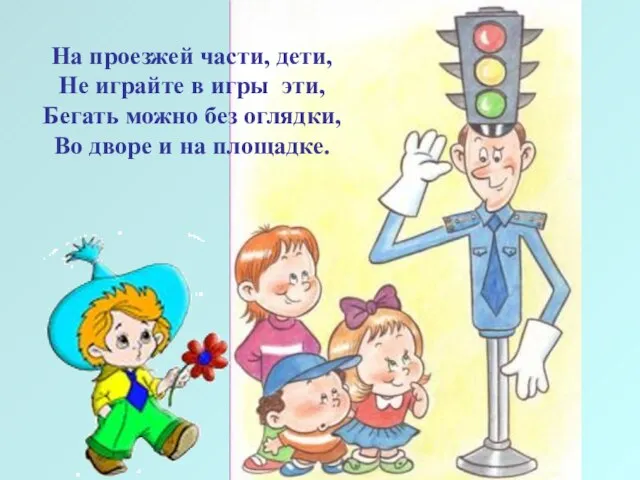 На проезжей части, дети, Не играйте в игры эти, Бегать можно