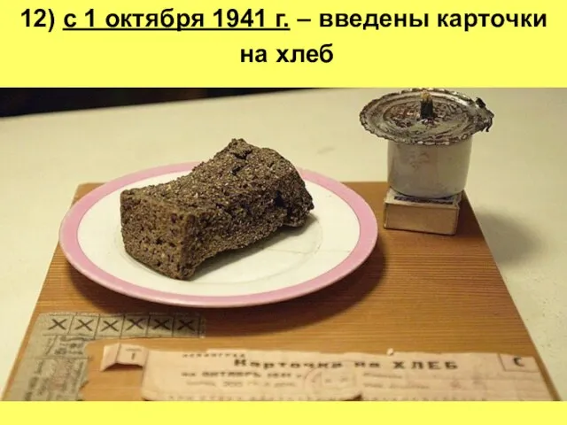 12) с 1 октября 1941 г. – введены карточки на хлеб