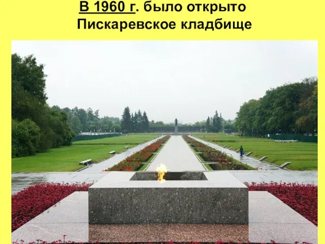 В 1960 г. было открыто Пискаревское кладбище