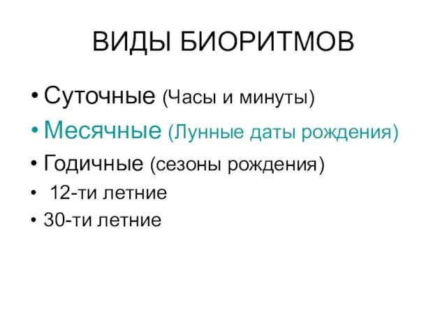 ВИДЫ БИОРИТМОВ Суточные (Часы и минуты) Месячные (Лунные даты рождения) Годичные