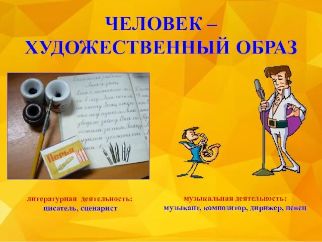 ЧЕЛОВЕК – ХУДОЖЕСТВЕННЫЙ ОБРАЗ литературная деятельность: писатель, сценарист музыкальная деятельность: музыкант, композитор, дирижер, певец