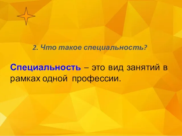 2. Что такое специальность? Специальность – это вид занятий в рамках одной профессии.